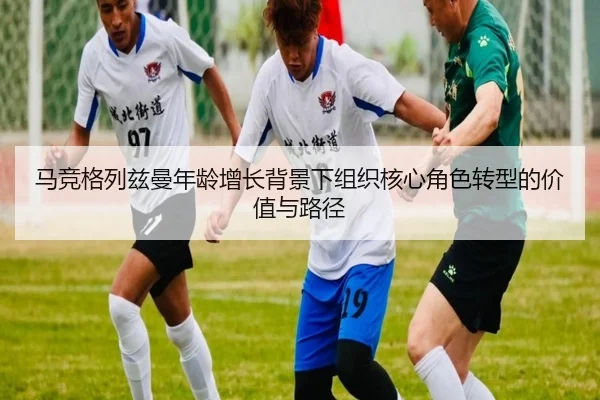 马竞格列兹曼年龄增长背景下组织核心角色转型的价值与路径