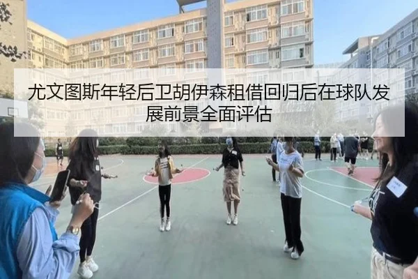 尤文图斯年轻后卫胡伊森租借回归后在球队发展前景全面评估